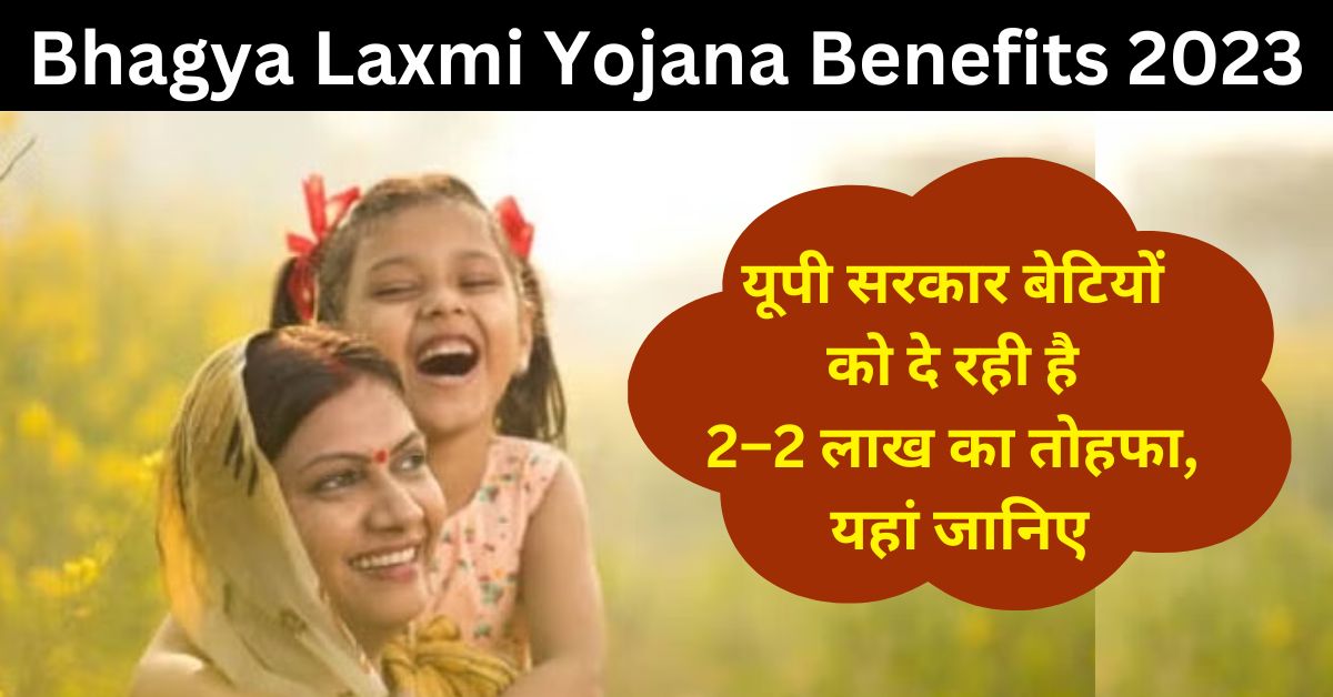 Bhagya Laxmi Yojana Benefits 2023